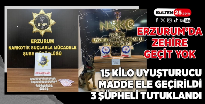 ERZURUM’DA ZEHİRE GEÇİT YOK: 15 KİLO UYUŞTURUCU MADDE ELE GEÇİRİLDİ, 3 ŞÜPHELİ TUTUKLANDI