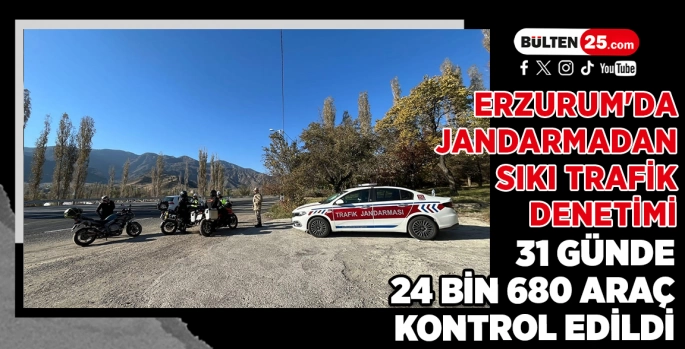 ERZURUM'DA JANDARMADAN SIKI TRAFİK DENETİMİ: 31 GÜNDE 24 BİN 680 ARAÇ KONTROL EDİLDİ