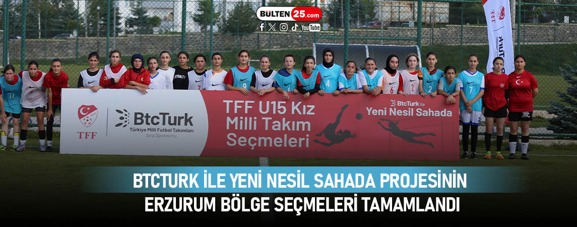 BTCTURK İLE YENİ NESİL SAHADA PROJESİNİN ERZURUM BÖLGE SEÇMELERİ TAMAMLANDI