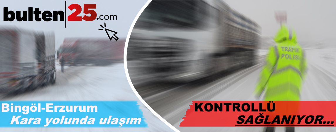Bingöl-Erzurum Kara yolunda Ulaşım Kontrollü Sağlanıyor