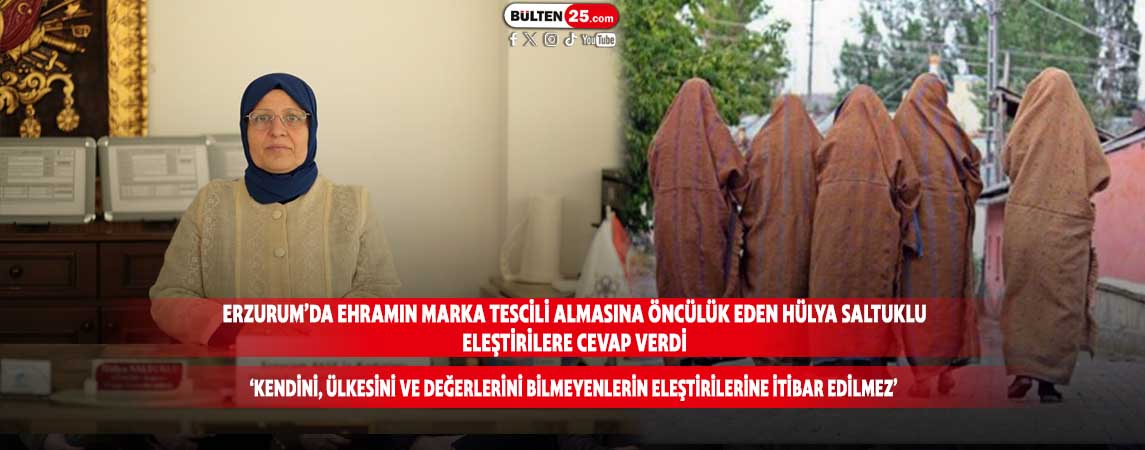 ERZURUM’DA EHRAMIN MARKA TESCİLİ ALMASINA ÖNCÜLÜK EDEN HÜLYA SALTUKLU ELEŞTİRİLERE CEVAP VERDİ