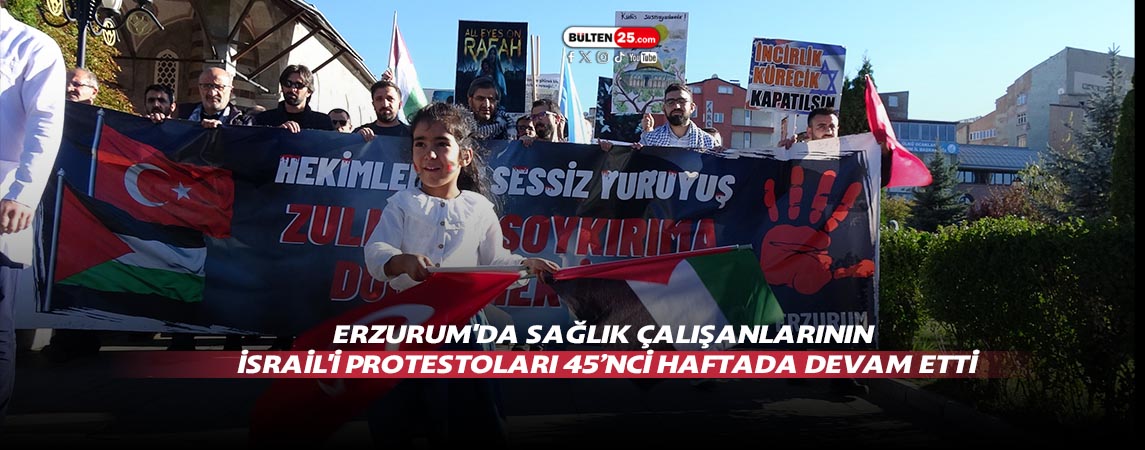 ERZURUM'DA SAĞLIK ÇALIŞANLARININ İSRAİL'İ PROTESTOLARI 45’NCİ HAFTADA DEVAM ETTİ