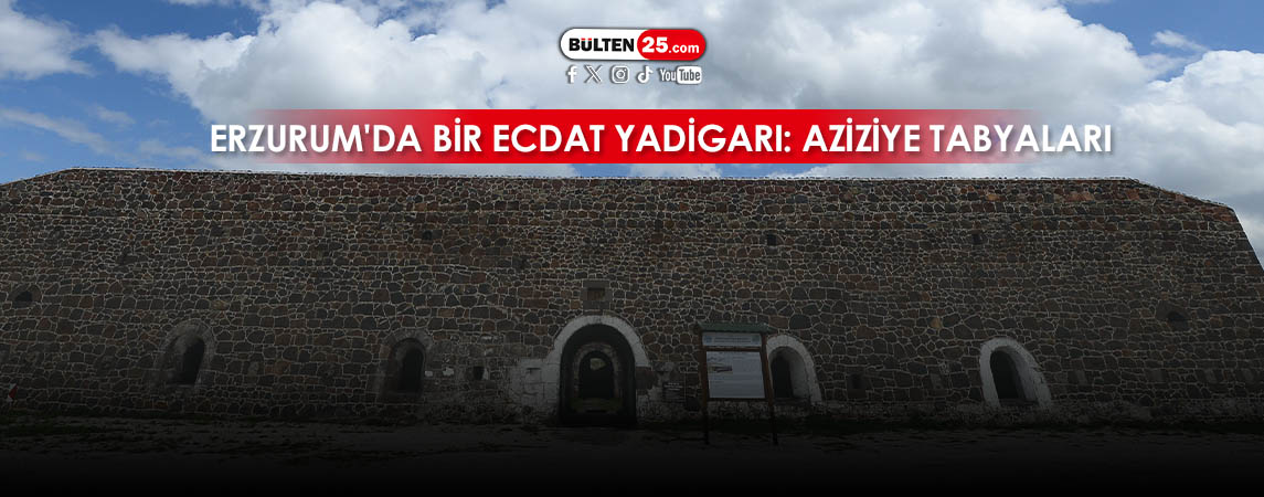 ERZURUM'DA BİR ECDAT YADİGARI: AZİZİYE TABYALARI