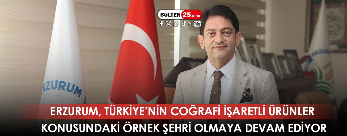 ERZURUM, TÜRKİYE’NİN COĞRAFİ İŞARETLİ ÜRÜNLER KONUSUNDAKİ ÖRNEK ŞEHRİ OLMAYA DEVAM EDİYOR