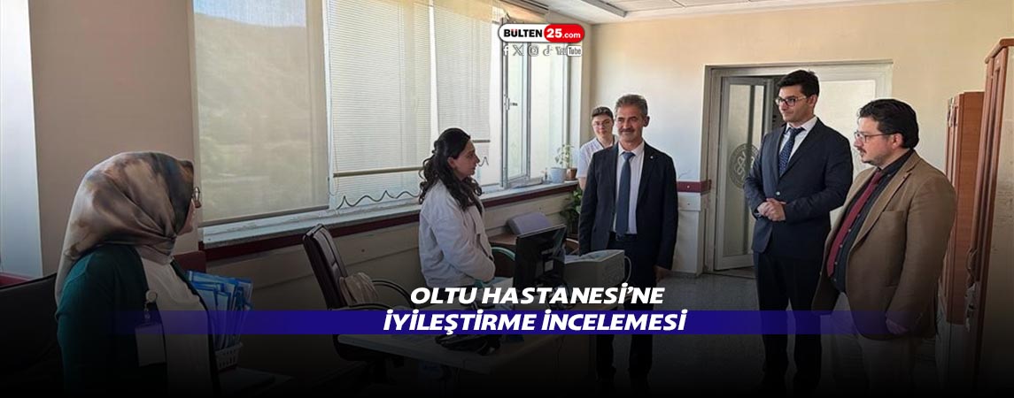 OLTU HASTANESİ’NE İYİLEŞTİRME İNCELEMESİ