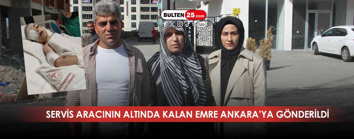 SERVİS ARACININ ALTINDA KALAN EMRE ANKARA’YA GÖNDERİLDİ