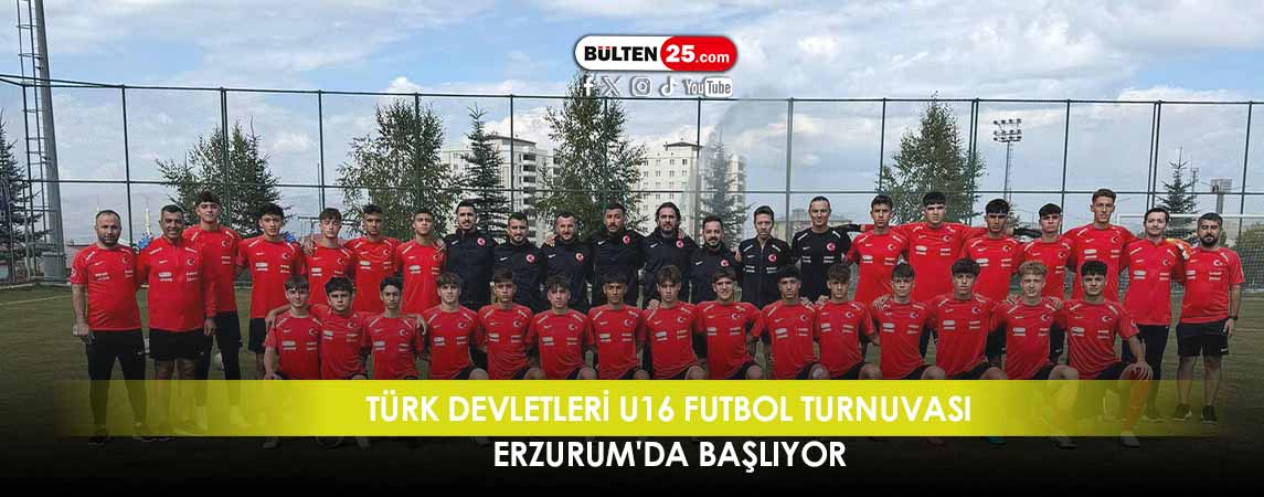 TÜRK DEVLETLERİ U16 FUTBOL TURNUVASI ERZURUM'DA BAŞLIYOR