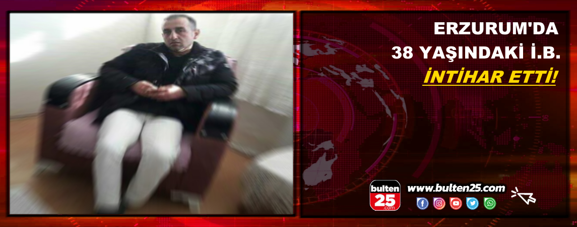 Erzurum'da 38 Yaşında Bir Vatandaş İntihar Etti