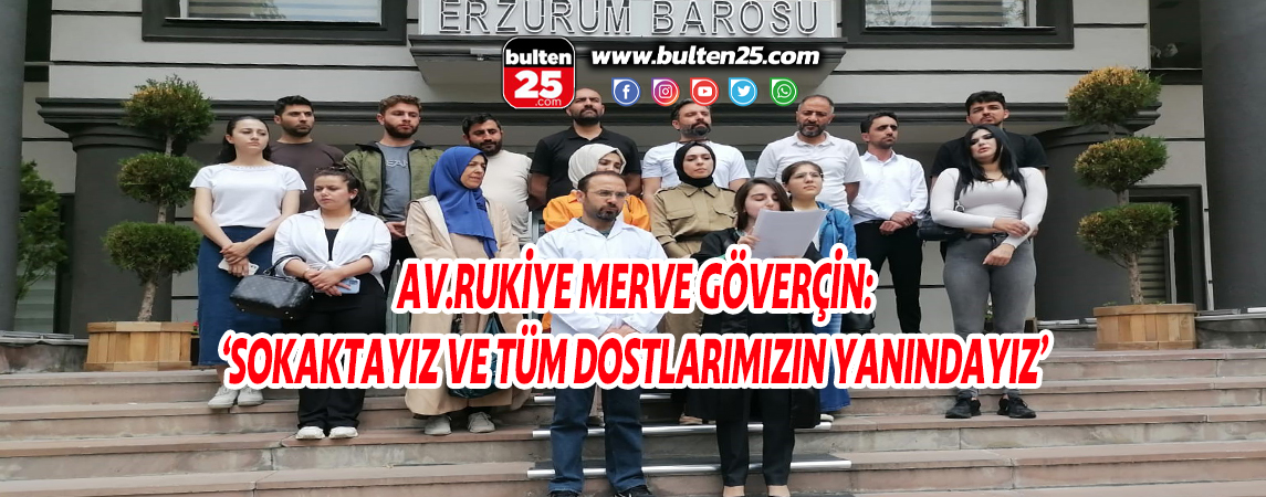 RUKİYE MERVE GÖVERÇİN: “SOKAKTAYIZ VE TÜM DOSTLARIMIZIN YANINDAYIZ”