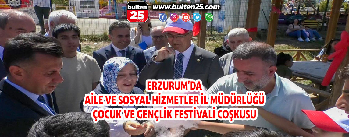 ERZURUM'DA AİLE VE SOSYAL HİZMETLER İL MÜDÜRLÜĞÜ ÇOCUK VE GENÇLİK FESTİVALİ COŞKUSU