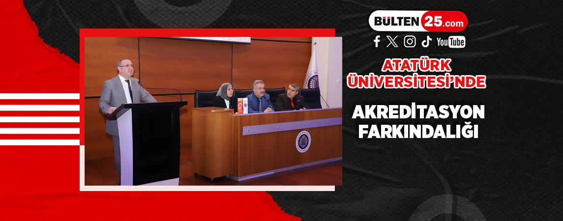 ATATÜRK ÜNİVERSİTESİ’NDE, AKREDİTASYON FARKINDALIĞI