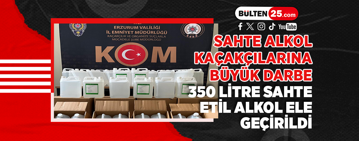 SAHTE ALKOL KAÇAKÇILARINA BÜYÜK DARBE: 350 LİTRE SAHTE ETİL ALKOL ELE GEÇİRİLDİ