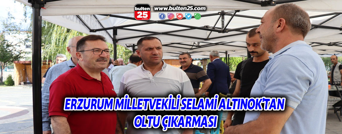 ERZURUM MİLLETVEKİLİ SELAMİ ALTINOK'TAN OLTU ÇIKARMASI
