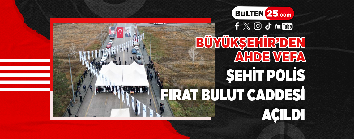 BÜYÜKŞEHİR’DEN AHDE VEFA: ŞEHİT POLİS FIRAT BULUT CADDESİ AÇILDI
