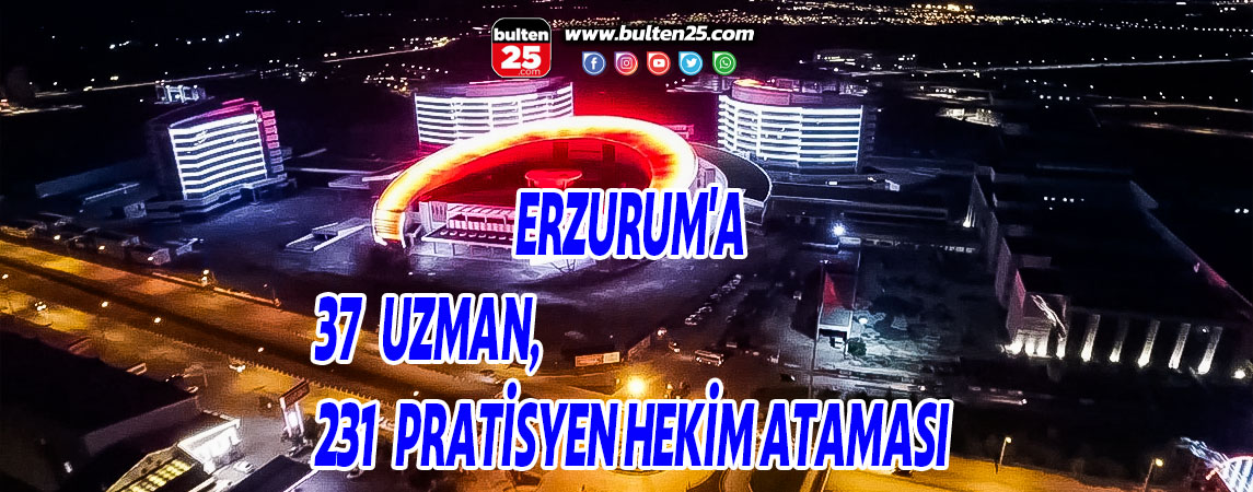 ERZURUM'A 37 UZMAN, 231 PRATİSYEN HEKİM ATAMASI