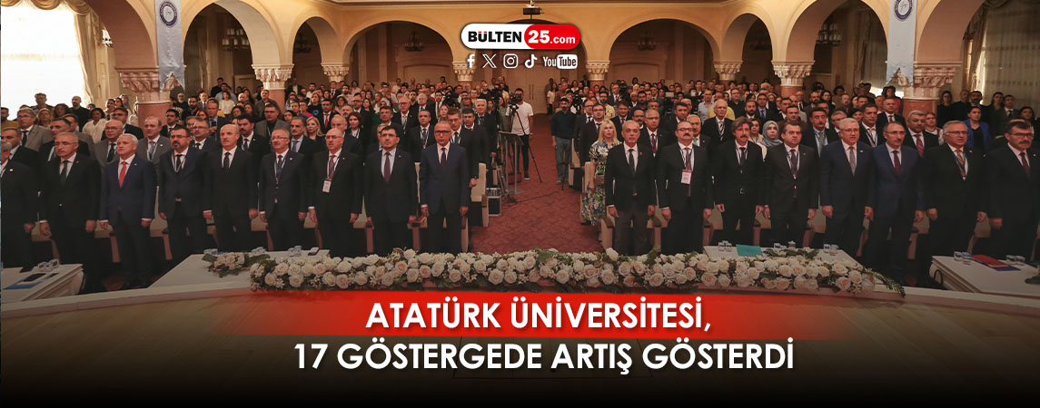 ATATÜRK ÜNİVERSİTESİ, 17 GÖSTERGEDE ARTIŞ GÖSTERDİ