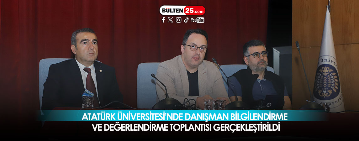 ATATÜRK ÜNİVERSİTESİ’NDE DANIŞMAN BİLGİLENDİRME VE DEĞERLENDİRME TOPLANTISI GERÇEKLEŞTİRİLDİ