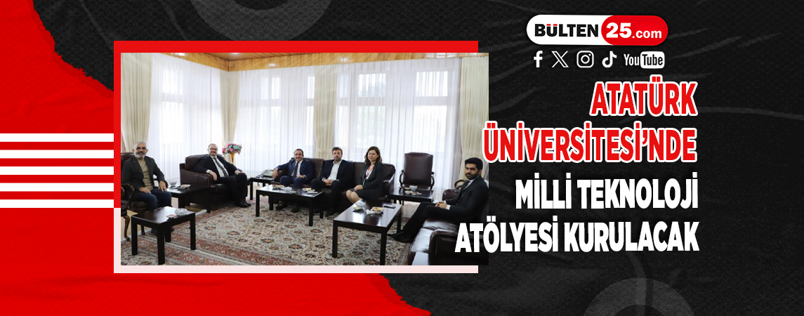 ATATÜRK ÜNİVERSİTESİ’NDE MİLLİ TEKNOLOJİ ATÖLYESİ KURULACAK