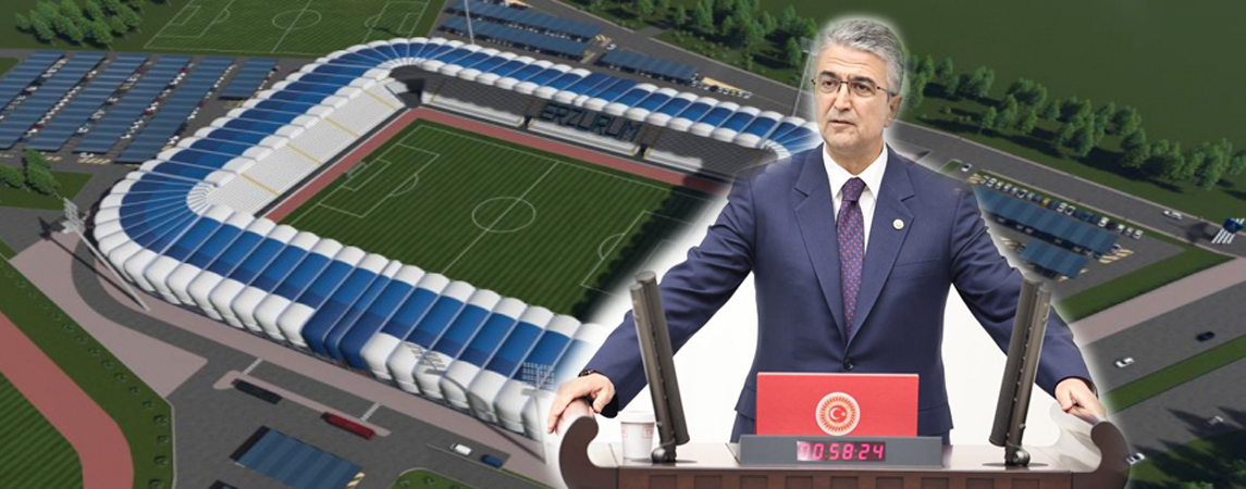 MİLLETVEKİLİ KAMİL AYDIN, TBMM’DE ERZURUM YENİ STAD KONUSUNU KONUŞTU