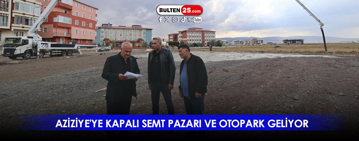 AZİZİYE'YE KAPALI SEMT PAZARI VE OTOPARK GELİYOR