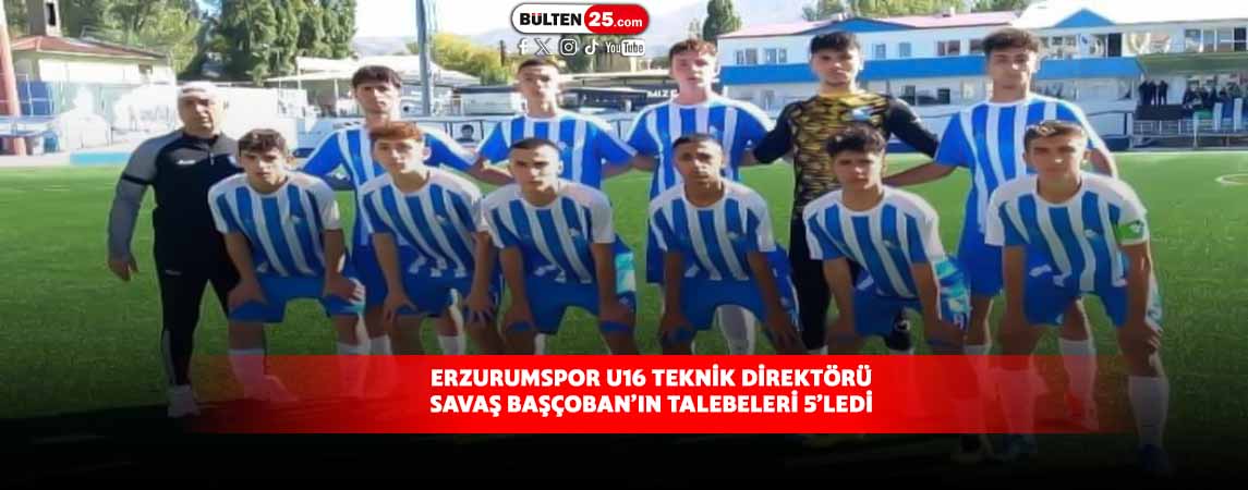 ERZURUMSPOR U16 TEKNİK DİREKTÖRÜ SAVAŞ BAŞÇOBAN’IN TALEBELERİ 5’LEDİ