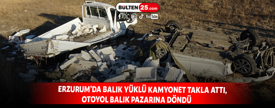 ERZURUM’DA BALIK YÜKLÜ KAMYONET TAKLA ATTI, OTOYOL BALIK PAZARINA DÖNDÜ