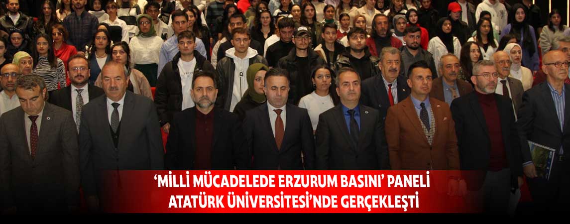 ‘MİLLİ MÜCADELEDE ERZURUM BASINI’ PANELİ ATATÜRK ÜNİVERSİTESİ’NDE GERÇEKLEŞTİ