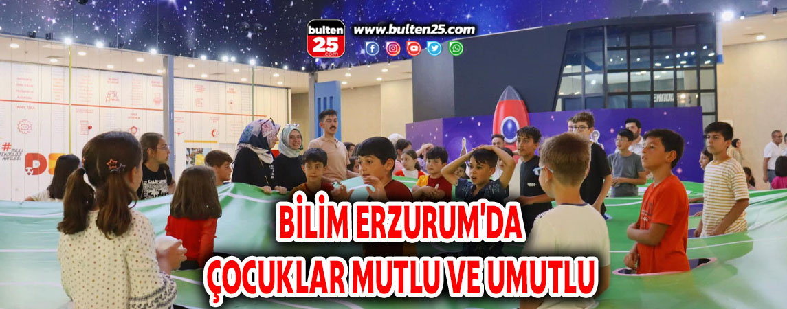BİLİM ERZURUM'DA ÇOCUKLAR MUTLU VE UMUTLU