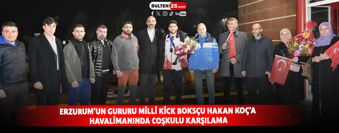 ERZURUM’UN GURURU MİLLİ KİCK BOKSÇU HAKAN KOÇ’A HAVALİMANINDA COŞKULU KARŞILAMA