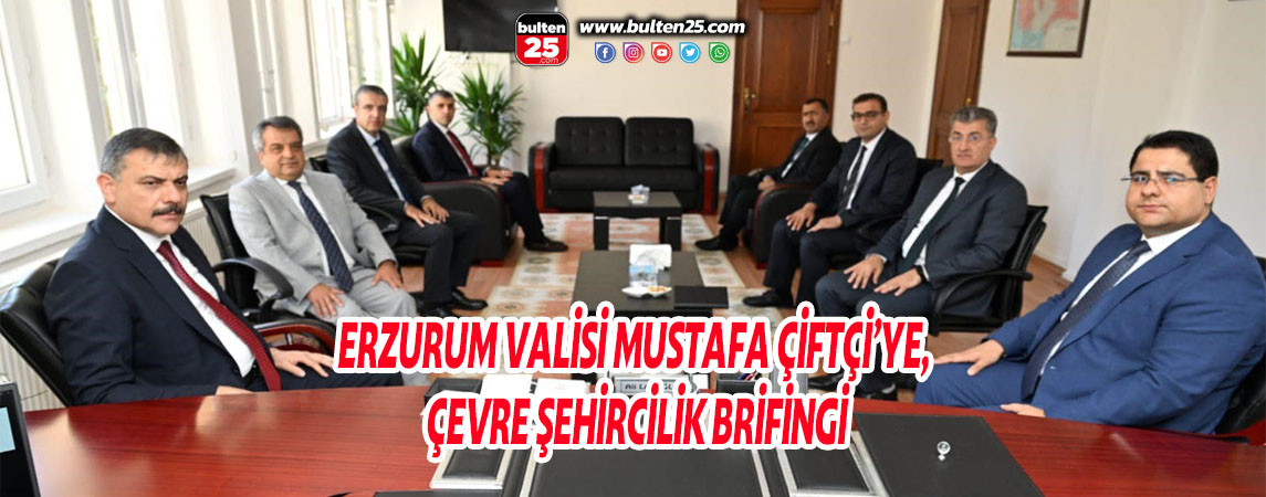 ERZURUM VALİSİ MUSTAFA ÇİFTÇİ’YE, ÇEVRE ŞEHİRCİLİK BRİFİNGİ