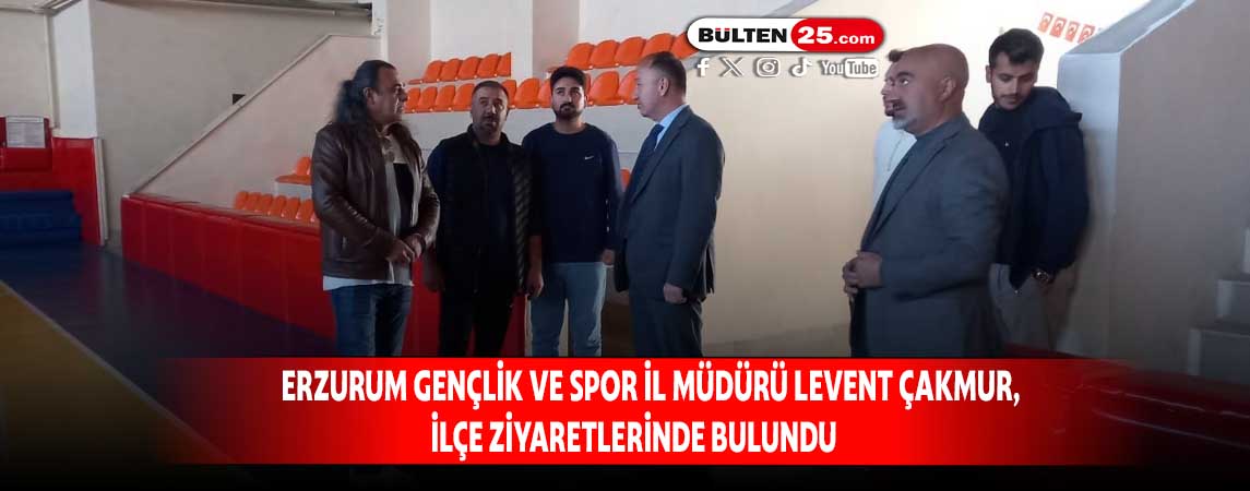 ERZURUM GENÇLİK VE SPOR İL MÜDÜRÜ LEVENT ÇAKMUR, İLÇE ZİYARETLERİNDE BULUNDU