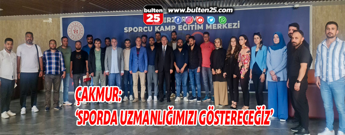 ÇAKMUR: ‘SPORDA UZMANLIĞIMIZI GÖSTERECEĞİZ’