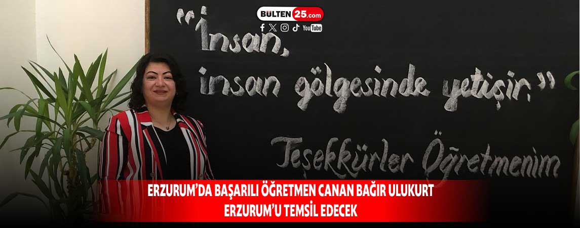 ERZURUM’DA BAŞARILI ÖĞRETMEN CANAN BAĞIR ULUKURT ERZURUM’U TEMSİL EDECEK