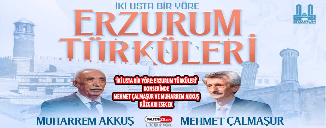 ‘İKİ USTA BİR YÖRE: ERZURUM TÜRKÜLERİ’ KONSERİNDE MEHMET ÇALMAŞUR VE MUHARREM AKKUŞ RÜZGARI ESECEK