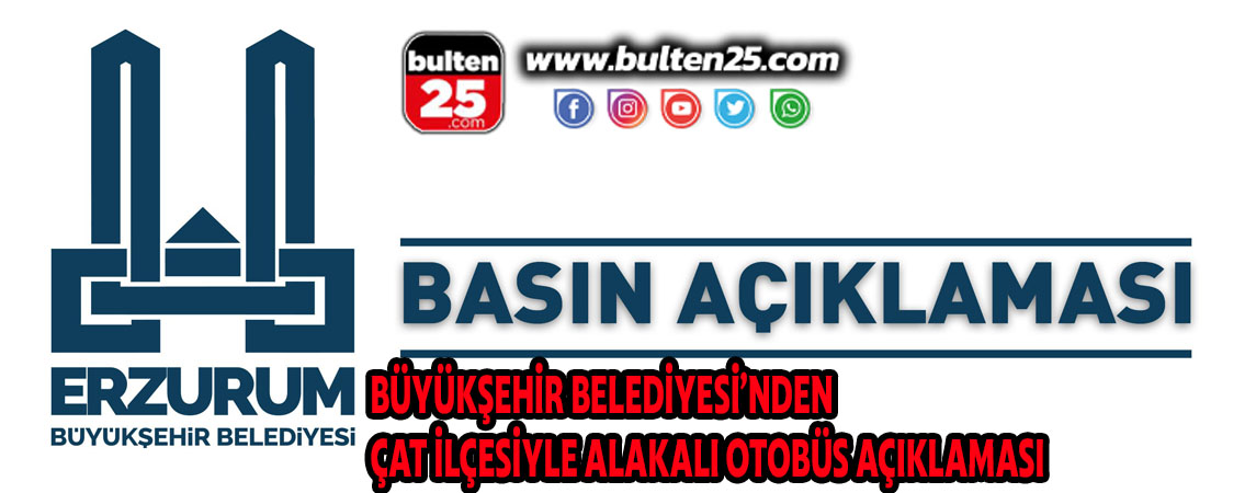 BÜYÜKŞEHİR BELEDİYESİ’NDEN ÇAT İLÇESİYLE ALAKALI OTOBÜS AÇIKLAMASI