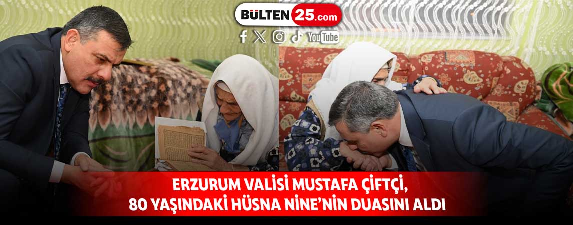 ERZURUM VALİSİ MUSTAFA ÇİFTÇİ, 80 YAŞINDAKİ HÜSNA NİNE’NİN DUASINI ALDI
