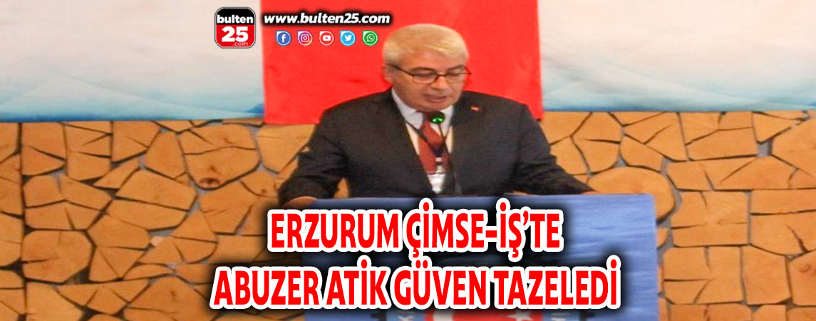 ERZURUM ÇİMSE-İŞ’TE ABUZER ATİK GÜVEN TAZELEDİ