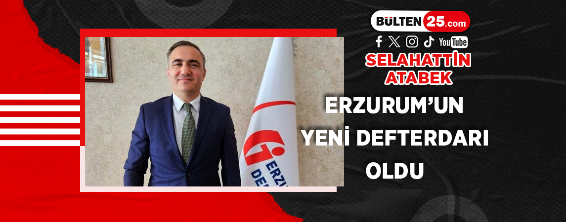 SELAHATTİN ATABEK, ERZURUM’UN YENİ DEFTERDARI OLDU