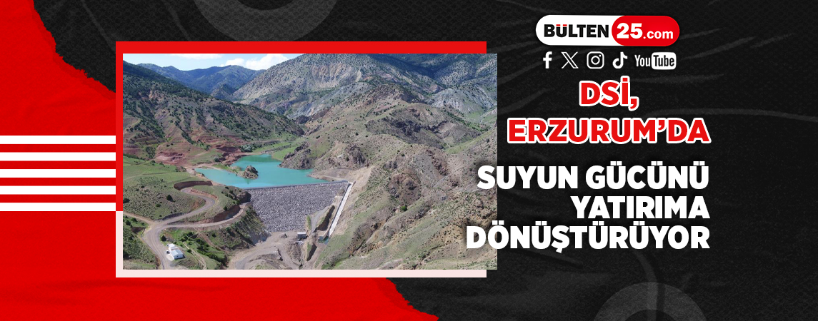 DSİ, ERZURUM’DA SUYUN GÜCÜNÜ YATIRIMA DÖNÜŞTÜRÜYOR