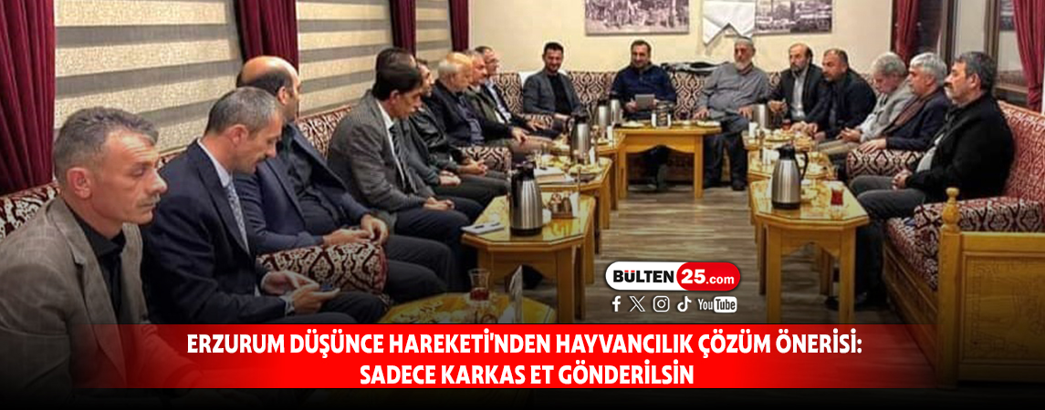 ERZURUM DÜŞÜNCE HAREKETİ'NDEN HAYVANCILIK ÇÖZÜM ÖNERİSİ: SADECE KARKAS ET GÖNDERİLSİN