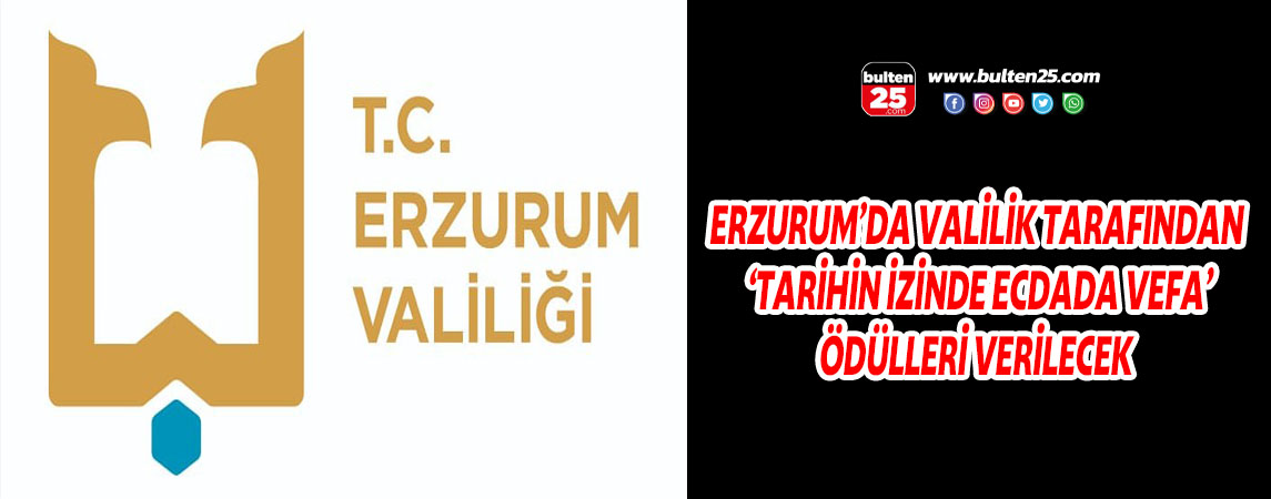 ERZURUM’DA VALİLİK TARAFINDAN ‘TARİHİN İZİNDE ECDADA VEFA’ ÖDÜLLERİ VERİLECEK