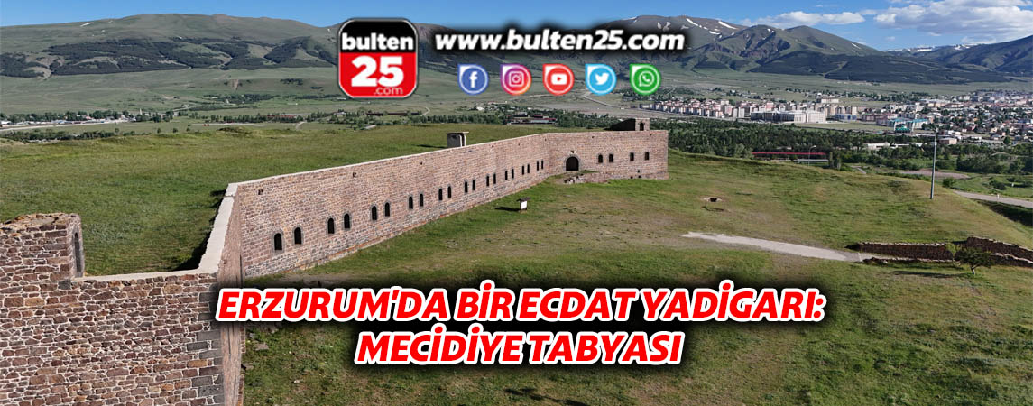 ERZURUM'DA BİR ECDAT YADİGARI: MECİDİYE TABYASI