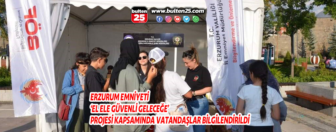 ERZURUM EMNİYETİ ‘EL ELE GÜVENLİ GELECEĞE’ PROJESİ KAPSAMINDA VATANDAŞLAR BİLGİLENDİRİLDİ