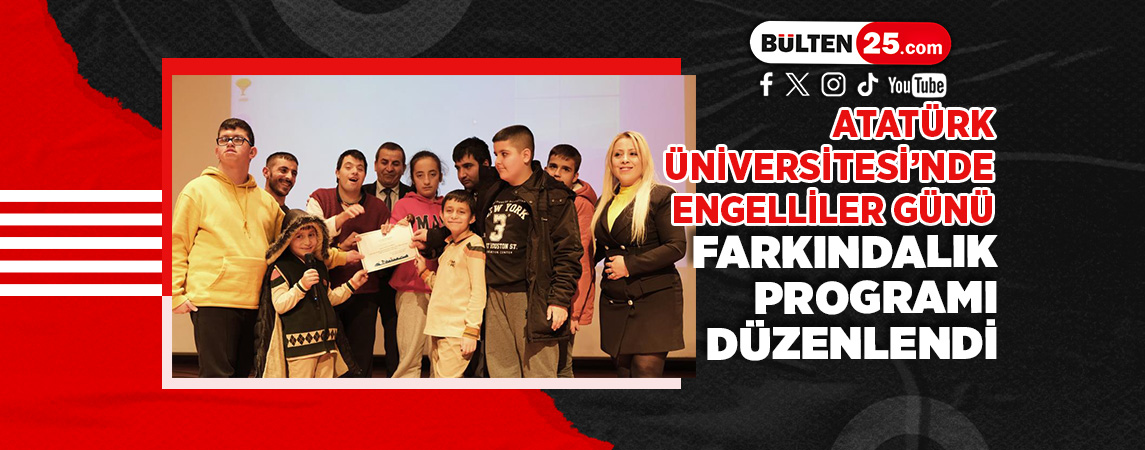 ATATÜRK ÜNİVERSİTESİ’NDE ENGELLİLER GÜNÜ FARKINDALIK PROGRAMI DÜZENLENDİ