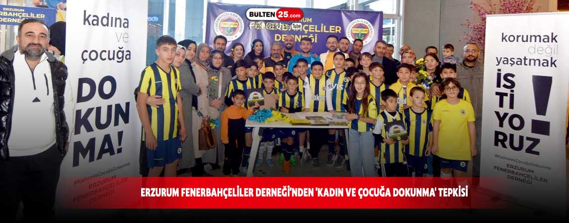 ERZURUM FENERBAHÇELİLER DERNEĞİ'NDEN 'KADIN VE ÇOCUĞA DOKUNMA' TEPKİSİ