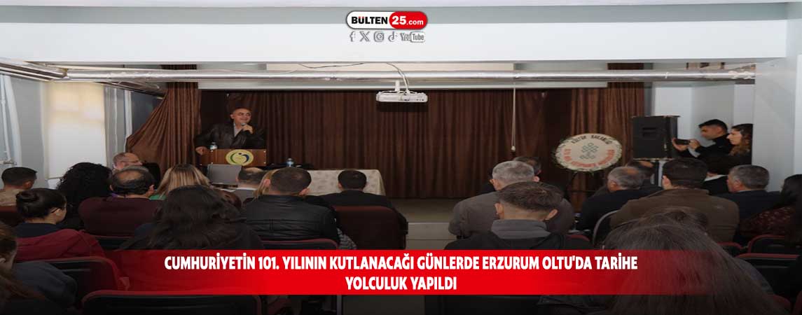 CUMHURİYETİN 101. YILININ KUTLANACAĞI GÜNLERDE ERZURUM OLTU'DA TARİHE YOLCULUK YAPILDI