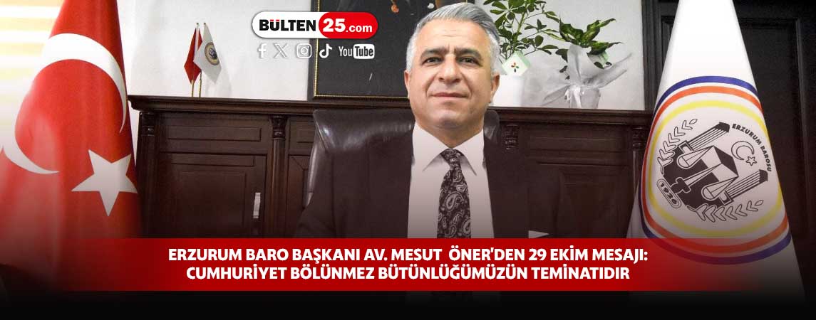 ERZURUM BARO BAŞKANI AV. MESUT ÖNER'DEN 29 EKİM MESAJI: CUMHURİYET BÖLÜNMEZ BÜTÜNLÜĞÜMÜZÜN TEMİNATIDIR