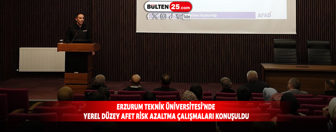 ERZURUM TEKNİK ÜNİVERSİTESİ’NDE YEREL DÜZEY AFET RİSK AZALTMA ÇALIŞMALARI KONUŞULDU