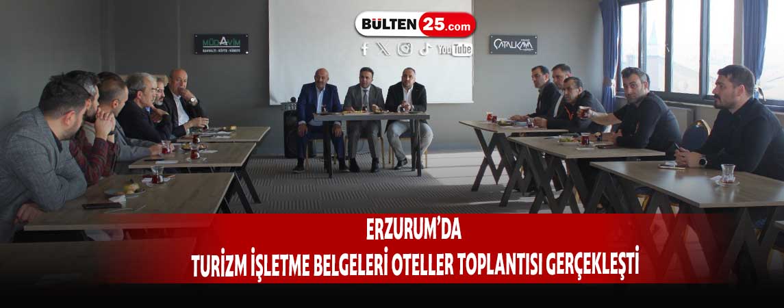 ERZURUM’DA TURİZM İŞLETME BELGELERİ OTELLER TOPLANTISI GERÇEKLEŞTİ