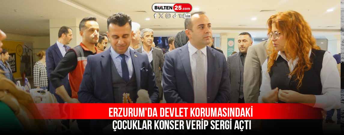 ERZURUM'DA DEVLET KORUMASINDAKİ ÇOCUKLAR KONSER VERİP SERGİ AÇTI